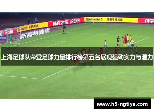 上海足球队荣登足球力量排行榜第五名展现强劲实力与潜力