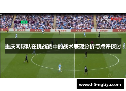 重庆网球队在挑战赛中的战术表现分析与点评探讨