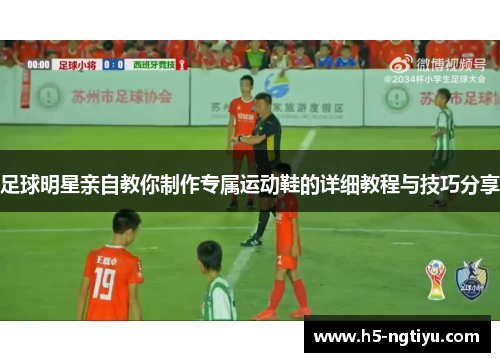 足球明星亲自教你制作专属运动鞋的详细教程与技巧分享