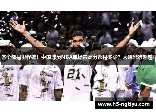各个都是里程碑！中国球员NBA单场最高分都是多少？大姚恐难超越！