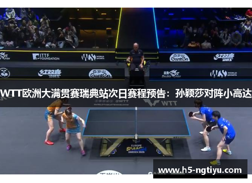 WTT欧洲大满贯赛瑞典站次日赛程预告：孙颖莎对阵小高达